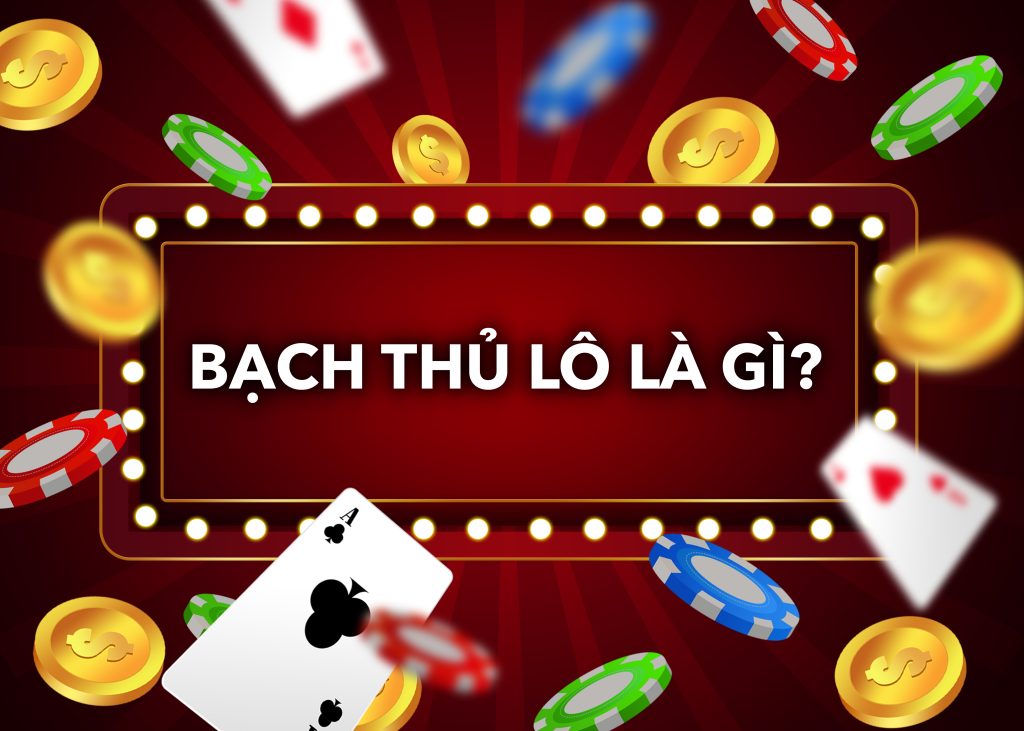 Bạch thủ lô là gì? Ý nghĩa và cách chơi bạch thủ lô cụ thể